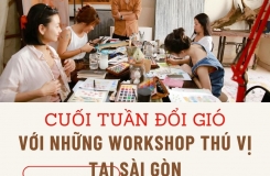 Cuối tuần đổi gió với những Workshop thú vị tại Sài Gòn